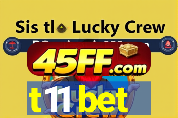 t11 bet